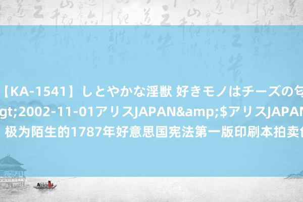 【KA-1541】しとやかな淫獣 好きモノはチーズの匂い 綾乃</a>2002-11-01アリスJAPAN&$アリスJAPAN60分钟 极为陌生的1787年好意思国宪法第一版印刷本拍卖创天价 玄妙买家Citadel首创东说念主