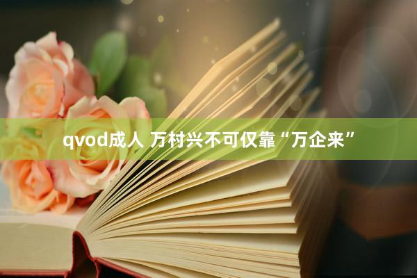 qvod成人 万村兴不可仅靠“万企来”